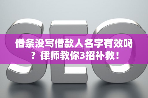 借条没写借款人名字有效吗？律师教你3招补救！