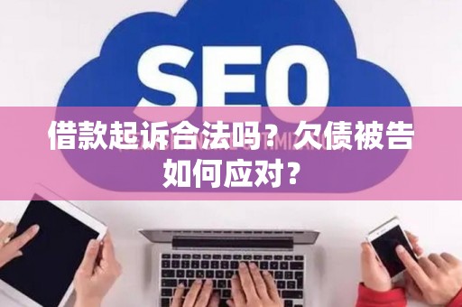 借款起诉合法吗？欠债被告如何应对？