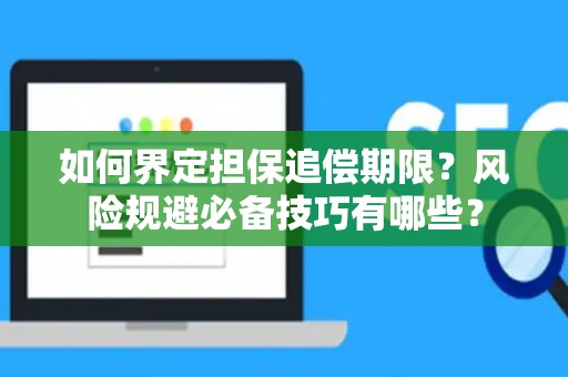 如何界定担保追偿期限？风险规避必备技巧有哪些？